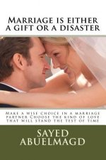 Marriage is either a gift or a disaster: Make a wise choice in a marriage partner Choose the kind of love that will stand the test of time
