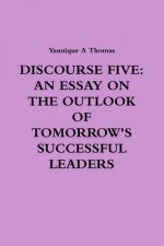 DISCOURSE FIVE: AN ESSAY ON THE OUTLOOK OF TOMORROW'S SUCCESSFUL LEADERS