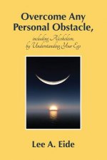 Overcome Any Personal Obstacle, Including Alcoholism, by Understanding Your Ego