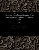Narrative of the Proceedings in France, for Discovering and Detecting the Murderers of the English Gentlemen, September 21, 1793, Near Calais
