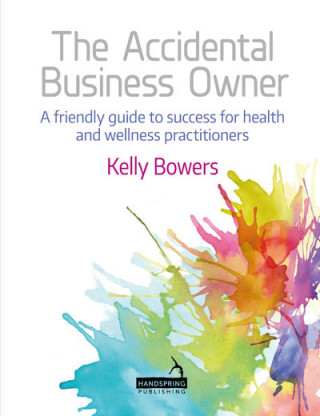 Accidental Business Owner - A Friendly Guide to Success for Health and Wellness Practitioners