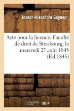 Acte Pour La Licence. Faculte de Droit de Strasbourg, Le Mercredi 27 Aout 1845