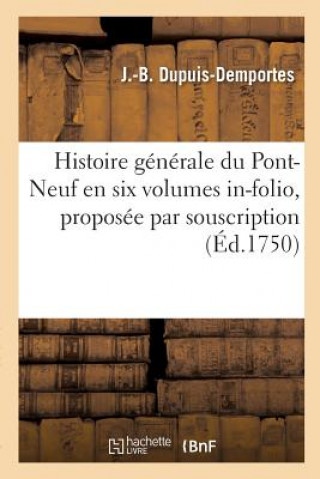Histoire Generale Du Pont-Neuf En Six Volumes In-Folio, Proposee Par Souscription