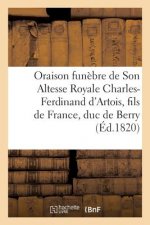 Oraison Funebre de Son Altesse Royale Charles-Ferdinand d'Artois, Fils de France, Duc de Berry