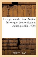 Le Royaume de Siam. Notice Historique, Economique Et Statistique