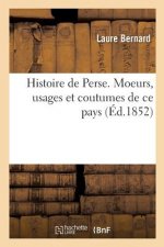Histoire de Perse. Moeurs, Usages Et Coutumes de Ce Pays