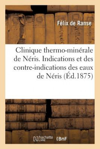 Clinique Thermo-Minerale de Neris. Des Indications Et Des Contre-Indications Des Eaux de Neris