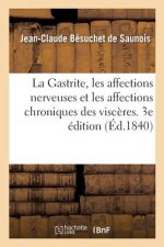 La Gastrite, Les Affections Nerveuses Et Chroniques Des Visceres Considerees Dans Leurs Causes