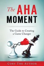 The Aha! Moment: The Guide to Creating a Game Changer