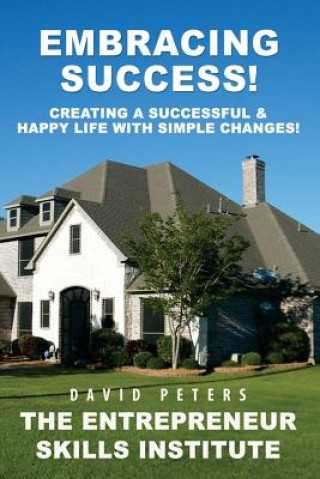 Embracing Success: Creating a Successful & Happy Life with Simple Changes!