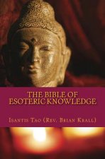 The Bible of Esoteric Knowledge: A Concise Testament on the Secret Science of The Universe, the World, Existence, Spirituality, Shamanism, Magick, Per