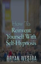 How To Reinvent Yourself With Self-Hypnosis