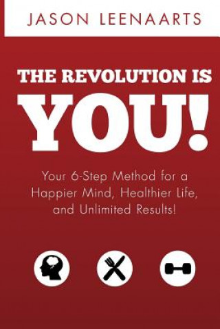 The Revolution Is You!: Your 6-Step Method for a Happier Mind, Healthier Life and Unlimited Results!