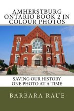 Amherstburg Ontario Book 2 in Colour Photos: Saving Our History One Photo at a Time