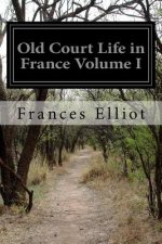 Old Court Life in France Volume I