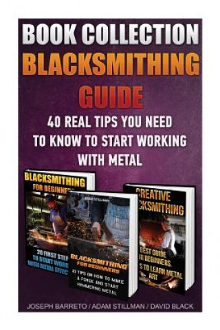 Blacksmithing Guide: 40 Real Tips You Need To Know To Start Working With Metal: ( Blacksmithing, Blacksmith, How To Blacksmith, How To Blac