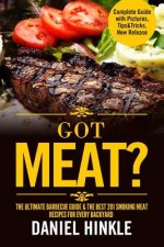 Got Meat? The Ultimate Barbecue Guide & The Best 201 Smoking Meat Recipes For Every Backyard + BONUS 10 Must-Try BBQ Sauces