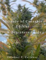 Science of Cannabis Edibles: A Beginners Guide: A Beginners Guide