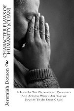 Character Flaws Of Humanity (Clean): A Look At The Detrimental Thoughts And Actions Which Are Taking Society To An Early Grave