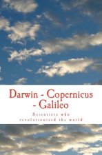 Darwin - Copernicus - Galileo: Scientists who revolutionized the world