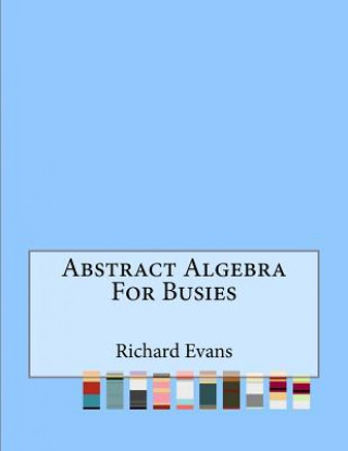 Abstract Algebra for Busies