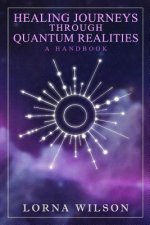 Healing Journeys Through Quantum Realities: The Handbook