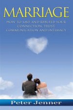 Marriage: How to Save and Rebuild Your Connection, Trust, Communication And Intimacy