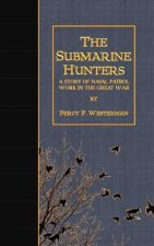 The Submarine Hunters: A Story of Naval Patrol Work in the Great War