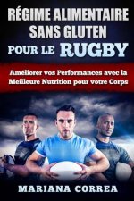 REGIME ALIMENTAIRE SANS GLUTEN POUR Le RUGBY: Ameliorer vos Performances avec la Meilleure Nutrition pour votre Corps
