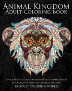Animal Kingdom: Adult Coloring Book: A Huge Adult Coloring Book of 60 Wild Animal Designs in a Variety of Styles and Detailed Patterns