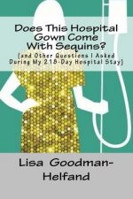 Does This Hospital Gown Come With Sequins?: (and Other Questions I Asked During My 218-Day Hospital Stay)