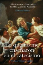 Lo que no me ense?aron en el catecismo: 100 datos sorprendentes sobre la Biblia y Jesús de Nazareth
