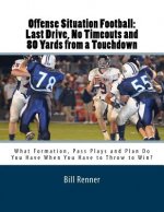 Offense Situation Football: Last Drive, No Timeouts and 80 Yards from a Touchdown: What Formation, Pass Plays and Plan Do You Have When You Have t