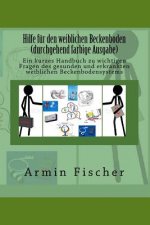 Hilfe für den weiblichen Beckenboden - durchgehend farbige Ausgabe: Ein kurzes Handbuch zu wichtigen Fragen des gesunden und erkrankten weiblichen Bec