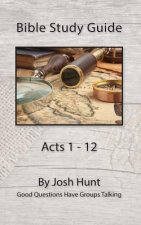 Bible Study Guide -- Acts 1 - 12: Good Questions Have Groups Talking