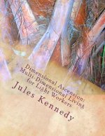 Dimensional Ascension: Multi-Dimensional Living for Light Workers