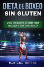 DIETA De BOXEO SIN GLUTEN: Mejora tu Rendimiento, Velocidad, Fuerza y Salud con la Mejor Guia de Nutricion