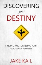 Discovering Your Destiny: Finding and Fulfilling Your God-given Purpose