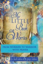My Little Book of Worries: From worrier to Warrior - PRAYER: From Worrier to WARRIOR - PRAYER