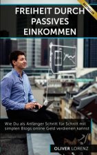 Freiheit Durch Passives Einkommen: Wie Du als Anfänger Schritt für Schritt mit simplen Blogs online Geld verdienen kannst
