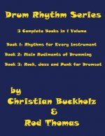 Drum Rhythm Series, 3 Complete Books in 1 Volume: Book 1: Rhythms for Every Instrument; Book 2: Main Rudiments of Drumming; Book 3: Rock, Jazz and Pun