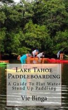 Lake Tahoe Paddleboarding: A Guide To Flat Water Stand Up Paddling