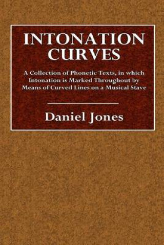 Intonation Curves: A Collection of Phonetic Texts, in Which Intonation Is Marked Throughout by Means of Curved Lines on a Musical Stave