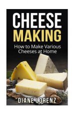 Cheese Making: How to Make Various Cheeses at Home