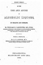 On the Use and Abuse of Alcoholic Liquors, in Health and Disease