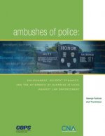 Ambushes of Police: Environment, Incident, Dynamics, and the Aftermath of Surprise Attacks Against Law Enforcement