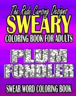 Swear Word Coloring Book: The Rude Cursing Designs Sweary Coloring Book For Adults