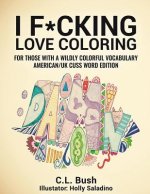 I F*cking Love Coloring: Adult Coloring Book: American/U.K. Cuss Word Edition