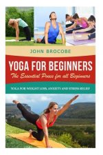 Yoga: Yoga for Beginners: The Essential Poses for All Beginners, with Pictures: Yoga for Weight Loss, Anxiety and Stress Rel