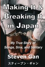 Making It & Breaking It in Japan: My True Story of Songs, Sins, and Solitary
